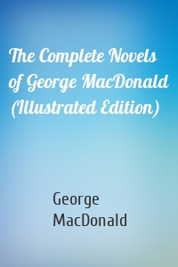 The Complete Novels of George MacDonald (Illustrated Edition)