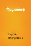 Сергей Иванович Ведерников - Регулятор