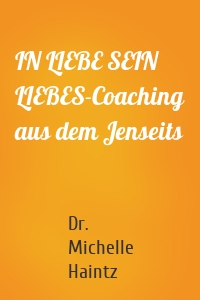 IN LIEBE SEIN LIEBES-Coaching aus dem Jenseits