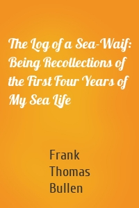 The Log of a Sea-Waif: Being Recollections of the First Four Years of My Sea Life