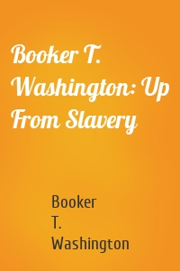 Booker T. Washington: Up From Slavery