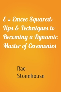 E = Emcee Squared: Tips & Techniques to Becoming a Dynamic Master of Ceremonies