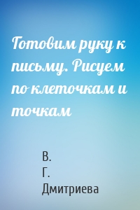 Готовим руку к письму. Рисуем по клеточкам и точкам