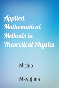 Applied Mathematical Methods in Theoretical Physics