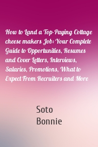 How to Land a Top-Paying Cottage cheese makers Job: Your Complete Guide to Opportunities, Resumes and Cover Letters, Interviews, Salaries, Promotions, What to Expect From Recruiters and More