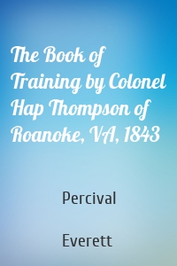 The Book of Training by Colonel Hap Thompson of Roanoke, VA, 1843