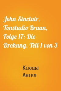 John Sinclair, Tonstudio Braun, Folge 17: Die Drohung. Teil 1 von 3