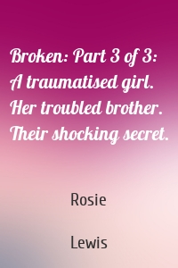 Broken: Part 3 of 3: A traumatised girl. Her troubled brother. Their shocking secret.