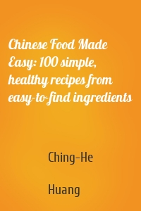 Chinese Food Made Easy: 100 simple, healthy recipes from easy-to-find ingredients