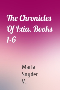 The Chronicles Of Ixia. Books 1-6