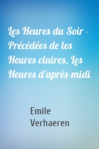 Les Heures du Soir - Précédées de les Heures claires, Les Heures d'après-midi