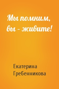 Мы помним, вы – живите!