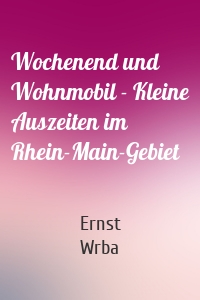 Wochenend und Wohnmobil - Kleine Auszeiten im Rhein-Main-Gebiet