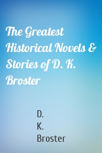 The Greatest Historical Novels & Stories of D. K. Broster