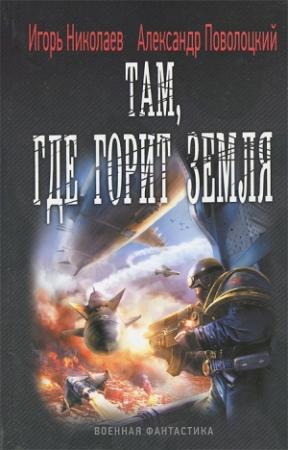 Обложка книги «Там, где горит земля» — Игорь Николаев, Александр Поволоцкий