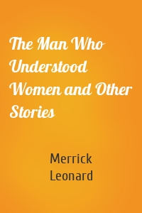 The Man Who Understood Women and Other Stories