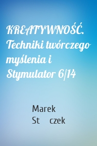 KREATYWNOŚĆ. Techniki twórczego myślenia i Stymulator 6/14