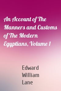 An Account of The Manners and Customs of The Modern Egyptians, Volume 1