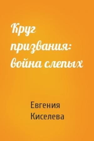 Обложка книги «Круг призвания: война слепых» — Евгения Киселева