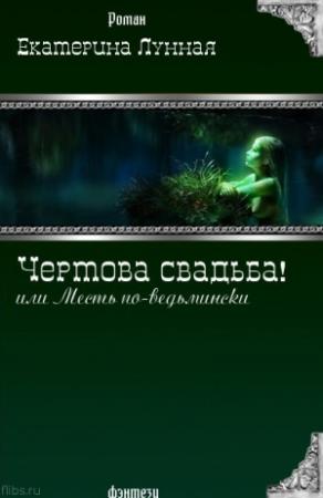 Обложка книги «Чертова свадьба! или Месть по-ведьмински (версия без редакции)» — Екатерина Лунная