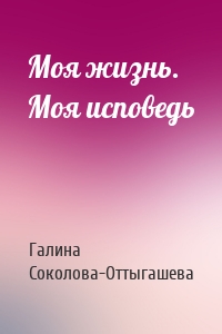 Моя жизнь. Моя исповедь