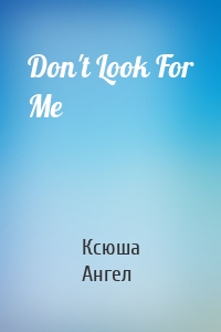 Don't Look For Me