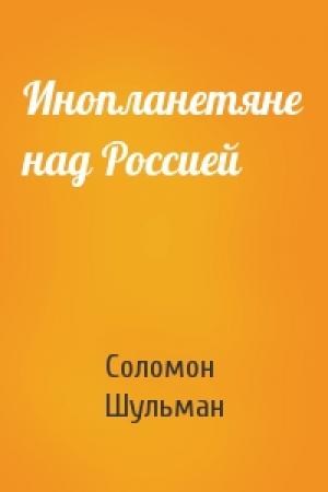 Обложка книги «Инопланетяне над Россией» — Соломон Шульман