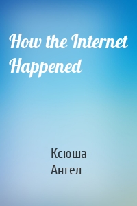 How the Internet Happened