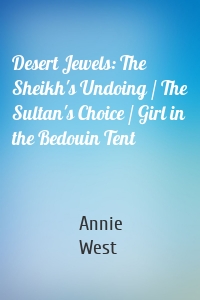 Desert Jewels: The Sheikh's Undoing / The Sultan's Choice / Girl in the Bedouin Tent