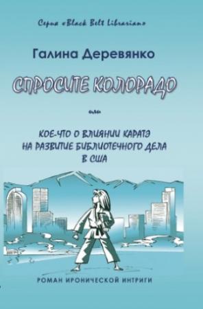 Обложка книги «Спросите Колорадо: или Кое-­что о влиянии каратэ на развитие библиотечного дела в США» — Галина Деревянко