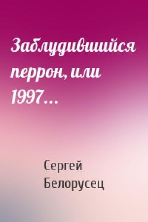 Обложка книги «Заблудившийся перрон, или 1997...» — Сергей Белорусец