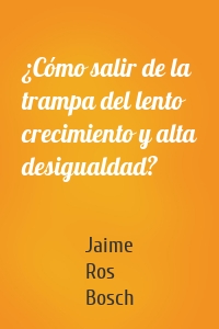 ¿Cómo salir de la trampa del lento crecimiento y alta desigualdad?