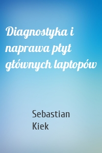 Diagnostyka i naprawa płyt głównych laptopów