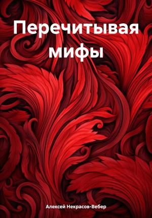 Обложка книги «Перечитывая мифы» — Алексей Некрасов-Вебер