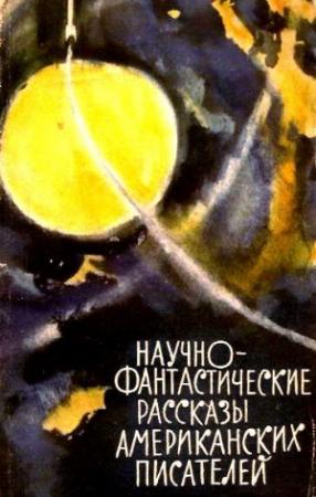 Обложка книги «Научно-фантастические рассказы американских писателей» — Рэй Брэдбери, Том Годвин, Роберт Хайнлайн, Мюррей Лейнстер, Теодор Томас, Генри Пайпер, Алан Иннес, Джозеф Шеллит