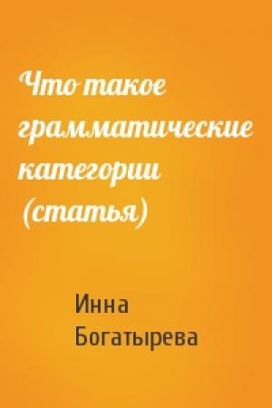 Обложка книги «Что такое грамматические категории (статья)» — Инна Богатырева
