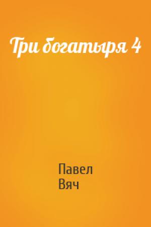 Обложка книги «Три богатыря 4» — Вяч Павел