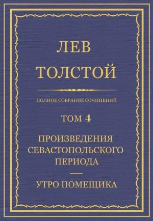 Обложка книги «ПСС. Том 04. Произведения севастопольского периода. Утро помещика» — Лев Толстой