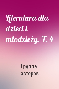 Literatura dla dzieci i młodzieży. T. 4