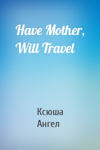 Have Mother, Will Travel