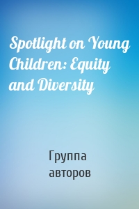 Spotlight on Young Children: Equity and Diversity