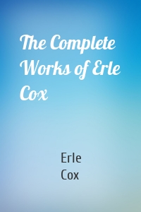 The Complete Works of Erle Cox