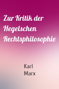 Zur Kritik der Hegelschen Rechtsphilosophie