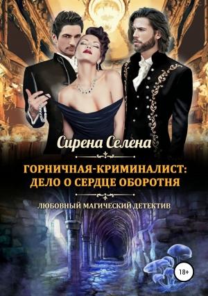 Обложка книги «Горничная-криминалист: дело о сердце оборотня» — Сирена Селена