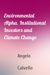 Environmental Alpha. Institutional Investors and Climate Change