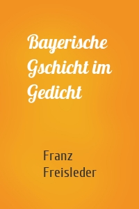 Bayerische Gschicht im Gedicht