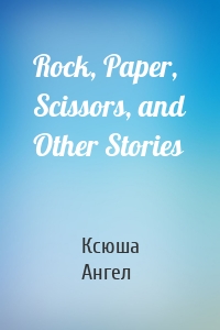 Rock, Paper, Scissors, and Other Stories