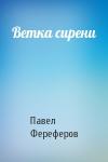 Павел Фереферов - Ветка сирени