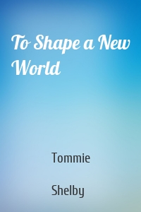 To Shape a New World