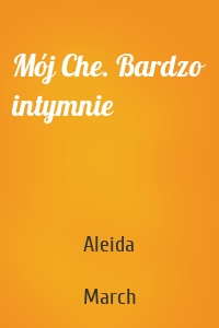 Mój Che. Bardzo intymnie